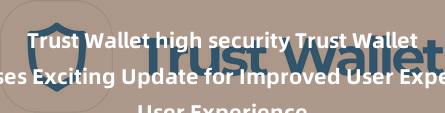 Trust Wallet high security Trust Wallet Releases Exciting Update for Improved User Experience