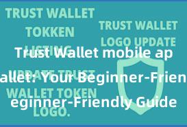 Trust Wallet mobile app Trust Wallet: Your Beginner-Friendly Guide