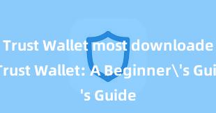 Trust Wallet most downloaded Trust Wallet: A Beginner's Guide