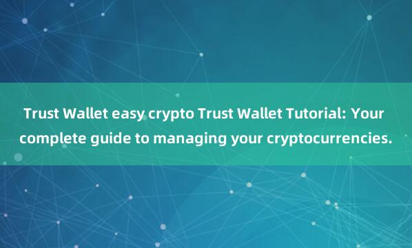 Trust Wallet easy crypto Trust Wallet Tutorial: Your complete guide to managing your cryptocurrencies.