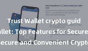 Trust Wallet crypto guide Trust Wallet: Top Features for Secure and Convenient Crypto Storage